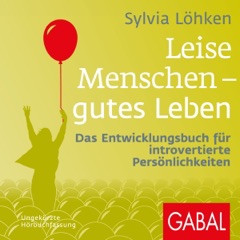 Leise Menschen - gutes Leben: Das Entwicklungsbuch für introvertierte Persönlichkeiten