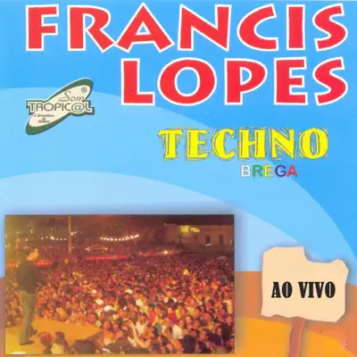 Techno Brega (Ao Vivo) - Francis Lopes Techno Brega (Ao Vivo) - Francis Lopes