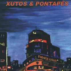 Nesta Cidade - Xutos & Pontapes