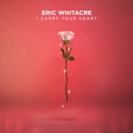 Eric Whitacre Singers & Eric Whitacre - i carry your heart