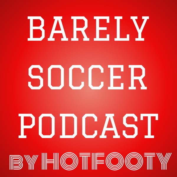 Barely Soccer Podcast - Soccer, Culture, Whatever we feel like - MLS, EPL, USMNT cover