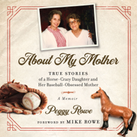 Peggy Rowe - About My Mother: True Stories of a Horse-Crazy Daughter and Her Baseball-Obsessed Mother: A Memoir (Unabridged) artwork