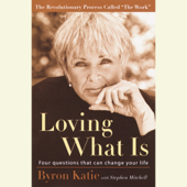 Loving What Is: Four Questions That Can Change Your Life (Unabridged) - Byron Katie &amp; Stephen Mitchell Cover Art