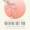 I Love You On My Own - Nothing but You