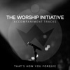 That's How You Forgive (The Worship Initiative Accompaniment) - Single