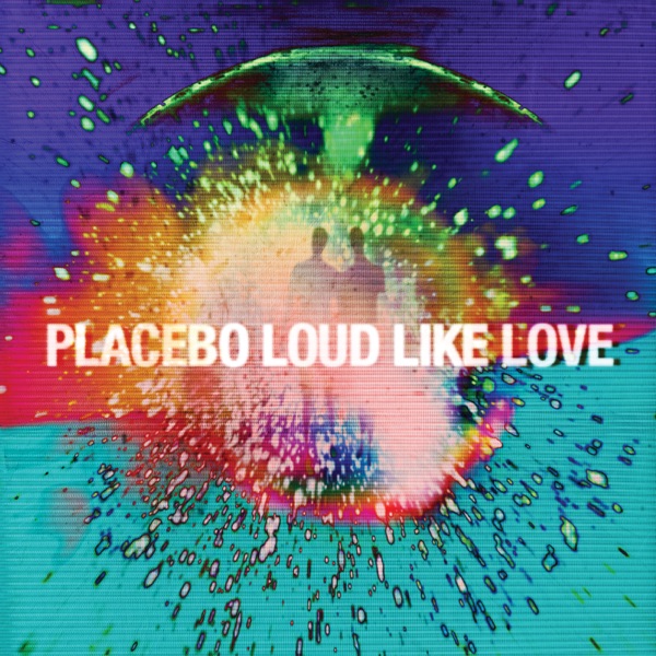 Loud Like Love - Placebo