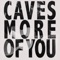 CAVES - MORE OF YOU