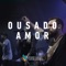 Ousado Amor (feat. Rafael Bicudo) - Edificando Adoradores lyrics