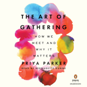 The Art of Gathering: How We Meet and Why It Matters (Unabridged) - Priya Parker Cover Art