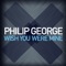 Philipe George - Wish You Were Mine