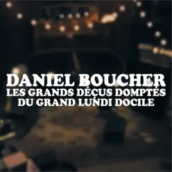 Les grands déçus domptés du grand lundi docile - Single - Daniel Boucher Les grands déçus domptés du grand lundi docile - Single - Daniel Boucher