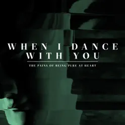 When I Dance with You - Single - The Pains Of Being Pure At Heart
