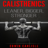 Edwin Carlisle - Calisthenics: Leaner, Bigger, Stronger (Unabridged) artwork