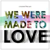 We Were Made to Love - Single album lyrics, reviews, download