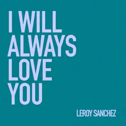 I Will Always Love You - Single - Leroy Sanchez I Will Always Love You - Single - Leroy Sanchez