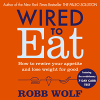 Robb Wolf - Wired to Eat: How to Rewire Your Appetite and Lose Weight for Good (Unabridged) artwork