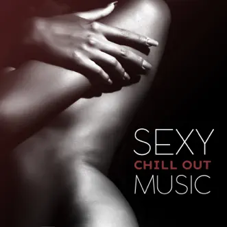 Sexy Chill Out Music: Erotic Lounge, Romantic Background Music for Tantic Sex, Adult Entertainment, Women's Moans by Sex Music Zone album reviews, ratings, credits