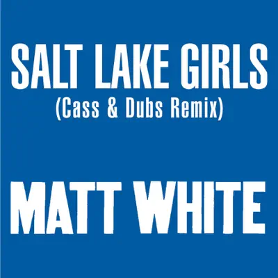 Salt Lake Girls (Cass & Dubs Remix) - Single - Matt White