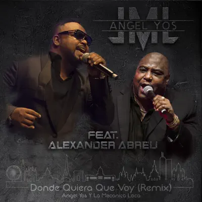 Donde Quiera Que Voy (feat. Alexander Abreu) [Remix] - Single - Angel Yos y La Mecanica Loca