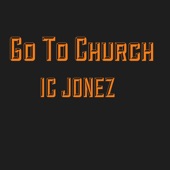 IC JONEZ - Go to Church