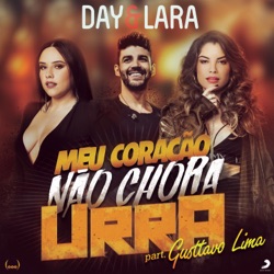 Day e Lara - Meu Coração Não Chora Urra (feat. Gusttavo Lima)