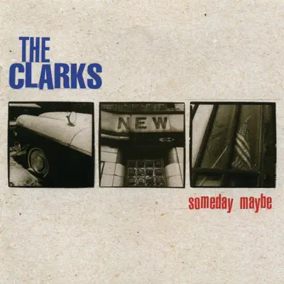 Someday Maybe - The Clarks Someday Maybe - The Clarks