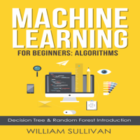 William Sullivan - Machine Learning for Beginners: Algorithms, Decision Tree & Random Forest Introduction (Unabridged) artwork