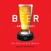Helen Antoniou - Back to Beer...and Hockey: The Story of Eric Molson (Unabridged) artwork