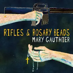 Rifles & Rosary Beads - Mary Gauthier Rifles & Rosary Beads - Mary Gauthier