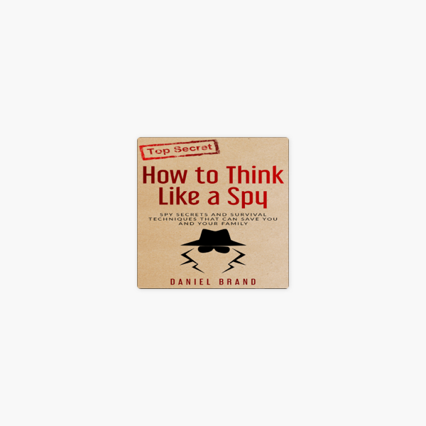 How To Think Like A Spy Spy Secrets And Survival Techniques That Can Save You And Your Family Unabridged On Apple Books