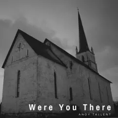 Were You There - Single by Andy Tallent album reviews, ratings, credits