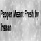 Pepper Meant Fresh - Ihsaan lyrics
