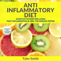 Tyler Smith - Anti-Inflammatory Diet: Shortcut to Pain-Free Living: Fight Inflammation and Heal the Immune System (Unabridged) artwork