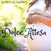 Dolce Attesa: Musica Rilassante per la Gravidanza, Pianoforte Relax & Suoni della Natura, Travaglio, Parto album lyrics, reviews, download