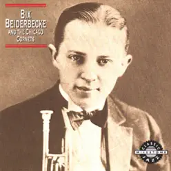 Bix Beiderbecke and the Chicago Cornets - Bix Beiderbecke Bix Beiderbecke and the Chicago Cornets - Bix Beiderbecke