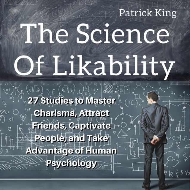 Patrick King The Science of Likability: 27 Studies to Master Charisma, Attract Friends, Captivate People, and Take Advantage of Human Psychology (Unabridged) Album Cover