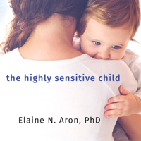 Elaine N. Aron, Ph.D. - The Highly Sensitive Child: Helping Our Children Thrive When the World Overwhelms Them (Unabridged) artwork