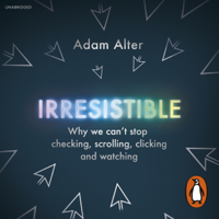 Adam Alter - Irresistible: Why We Can't Stop Checking, Scrolling, Clicking and Watching (Unabridged) artwork