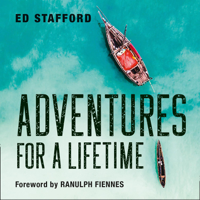 Ed Stafford & Ranulph Fiennes - Adventures for a Lifetime (Unabridged) artwork