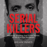 Brian Innes - Serial Killers: Shocking, Gripping True Crime Stories of the Most Evil Murderers (Unabridged) artwork
