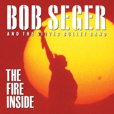 The Fire Inside - Bob Seger & The Silver Bullet Band