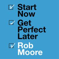Rob Moore - Start Now. Get Perfect Later. (Unabridged) artwork