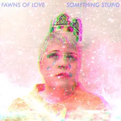 Something Stupid - Single by Fawns of Love album reviews, ratings, credits