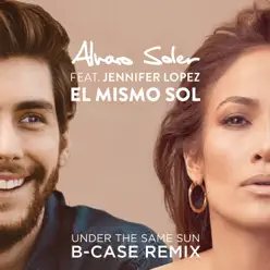 El Mismo Sol (Under the Same Sun) [B-Case Remix] [feat. Jennifer Lopez] - Single - Alvaro Soler