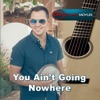 You Ain't Going Nowhere - Single