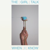 The Girl Talk - When I Know