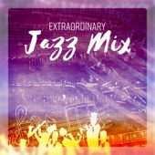 Extraordinary Jazz Mix - Essential Collection for Jazz Lovers: Slow Bossa, Piano Bar, Smooth Moods, Swing Jazz, Gospel, Groove Beats & Dixieland artwork