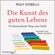 Rolf Dobelli - Die Kunst des guten Lebens: 52 überraschende Wege zum Glück