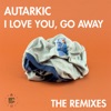 I Love You, Go Away (The Remixes) - Single, 2018