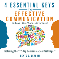 Bento C. Leal III - 4 Essential Keys to Effective Communication in Love, Life, Work - Anywhere!: A How-To Guide for Practicing the Empathic Listening, Speaking, and Dialogue Skills to Achieve Relationship Success artwork